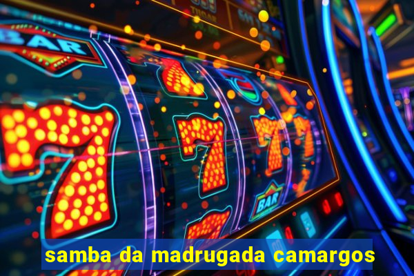 samba da madrugada camargos